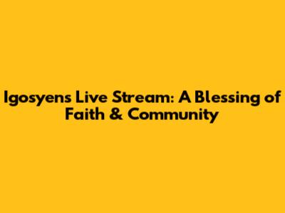Igosyen's Live Stream: A Blessing of Faith & Community