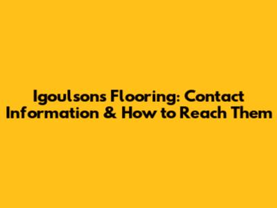 Igoulson's Flooring: Contact Information & How to Reach Them