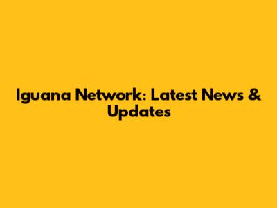 Iguana Network: Latest News & Updates