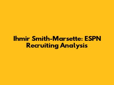 Ihmir Smith-Marsette: ESPN Recruiting Analysis
