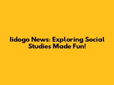 Iidogo News: Exploring Social Studies Made Fun!