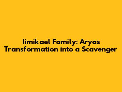 Iimikael Family: Arya's Transformation into a Scavenger