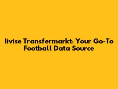 Iivise Transfermarkt: Your Go-To Football Data Source