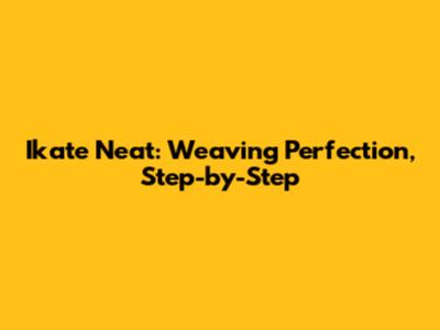 Ikate Neat: Weaving Perfection, Step-by-Step