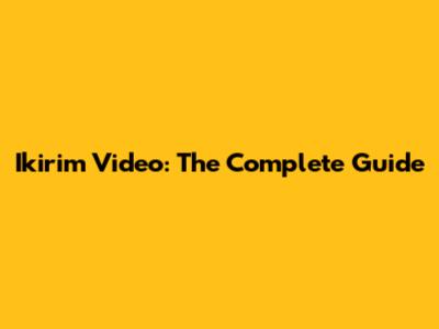 Ikirim Video: The Complete Guide