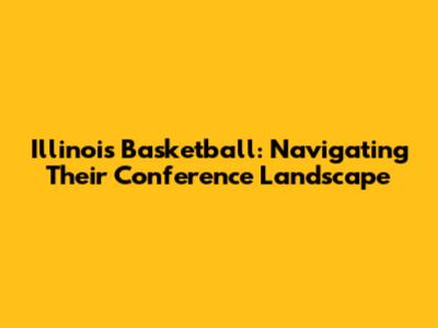 Illinois Basketball: Navigating Their Conference Landscape