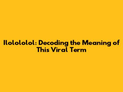 Ilolololol: Decoding the Meaning of This Viral Term