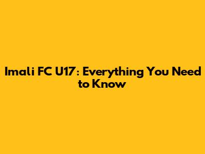 Imali FC U17: Everything You Need to Know