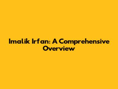 Imalik Irfan: A Comprehensive Overview