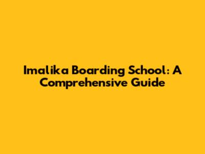 Imalika Boarding School: A Comprehensive Guide