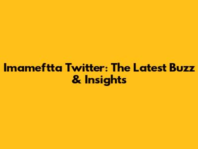 Imameftta Twitter: The Latest Buzz & Insights