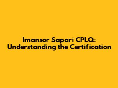 Imansor Sapari CPLQ: Understanding the Certification
