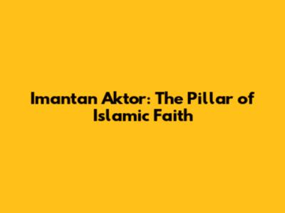 Imantan Aktor: The Pillar of Islamic Faith