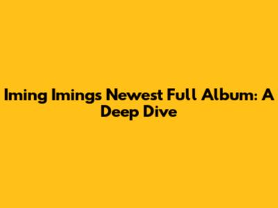 Iming Iming's Newest Full Album: A Deep Dive