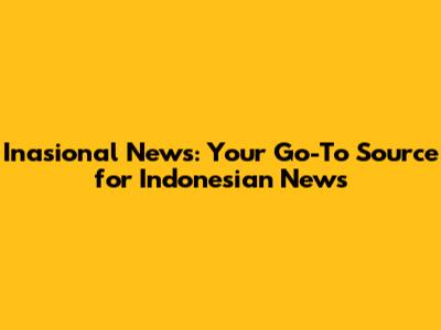 Inasional News: Your Go-To Source for Indonesian News