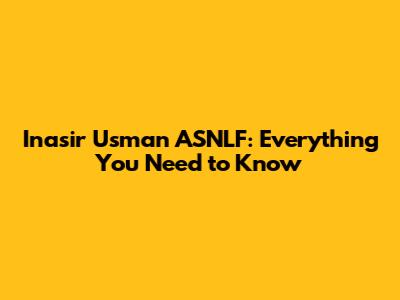Inasir Usman ASNLF: Everything You Need to Know