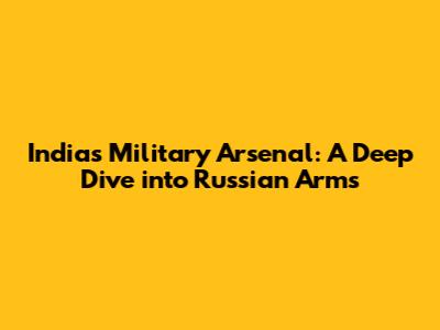 India's Military Arsenal: A Deep Dive into Russian Arms