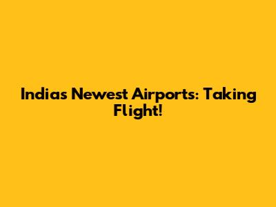 India's Newest Airports: Taking Flight!