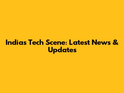 India's Tech Scene: Latest News & Updates