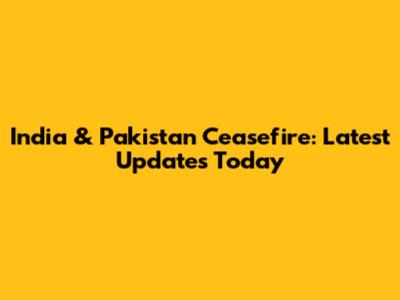India & Pakistan Ceasefire: Latest Updates Today
