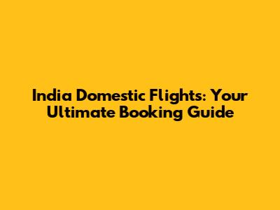 India Domestic Flights: Your Ultimate Booking Guide