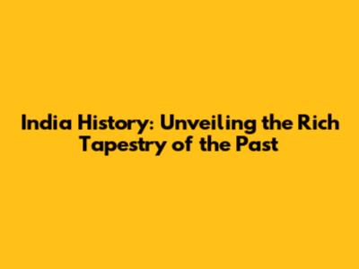 India History: Unveiling the Rich Tapestry of the Past