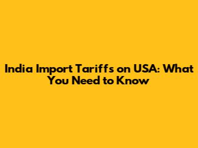 India Import Tariffs on USA: What You Need to Know