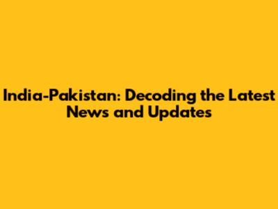 India-Pakistan: Decoding the Latest News and Updates