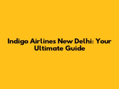 Indigo Airlines New Delhi: Your Ultimate Guide