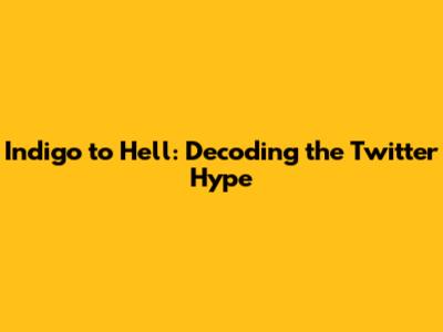 Indigo to Hell: Decoding the Twitter Hype