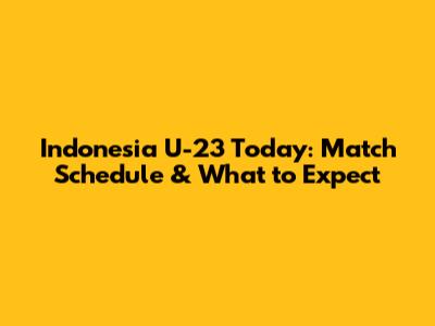Indonesia U-23 Today: Match Schedule & What to Expect