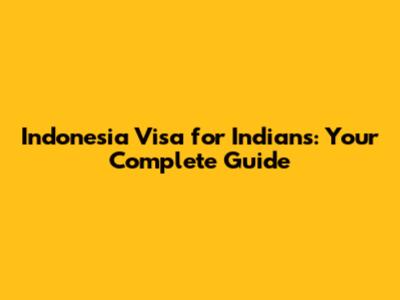 Indonesia Visa for Indians: Your Complete Guide