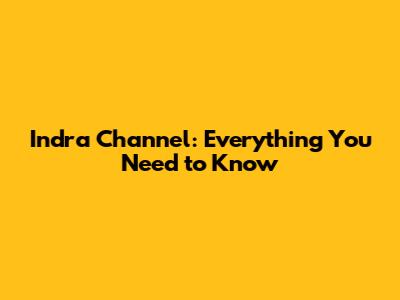 Indra Channel: Everything You Need to Know