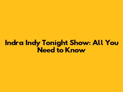 Indra Indy Tonight Show: All You Need to Know