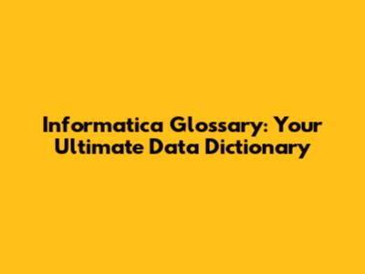 Informatica Glossary: Your Ultimate Data Dictionary