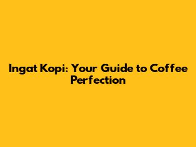 Ingat Kopi: Your Guide to Coffee Perfection
