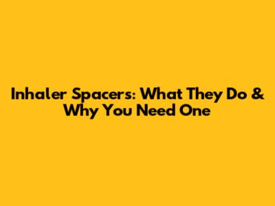 Inhaler Spacers: What They Do & Why You Need One