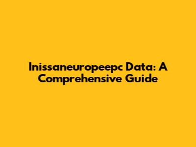 Inissaneuropeepc Data: A Comprehensive Guide