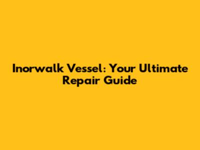 Inorwalk Vessel: Your Ultimate Repair Guide