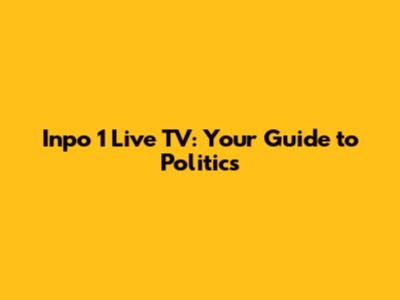Inpo 1 Live TV: Your Guide to Politics