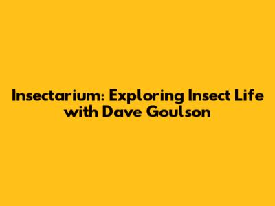 Insectarium: Exploring Insect Life with Dave Goulson