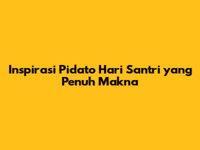 Inspirasi Pidato Hari Santri yang Penuh Makna