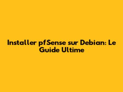 Installer pfSense sur Debian: Le Guide Ultime