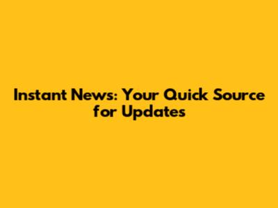 Instant News: Your Quick Source for Updates