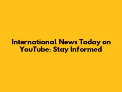 International News Today on YouTube: Stay Informed