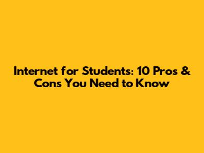 Internet for Students: 10 Pros & Cons You Need to Know