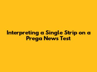 Interpreting a Single Strip on a Prega News Test