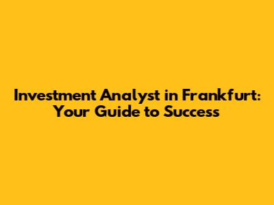 Investment Analyst in Frankfurt: Your Guide to Success