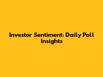 Investor Sentiment: Daily Poll Insights
