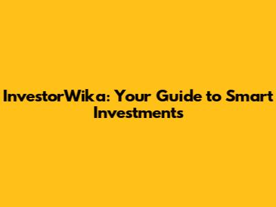 InvestorWika: Your Guide to Smart Investments